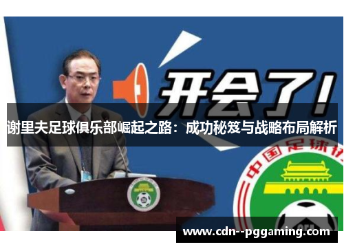 谢里夫足球俱乐部崛起之路：成功秘笈与战略布局解析