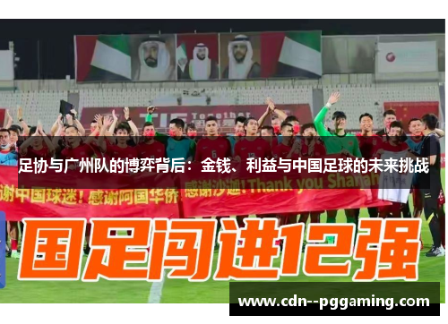 足协与广州队的博弈背后:金钱、利益与中国足球的未来挑战 足协与广州队的博弈背后:金钱、利益与中国足球的未来挑战
