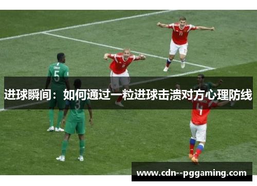 进球瞬间：如何通过一粒进球击溃对方心理防线