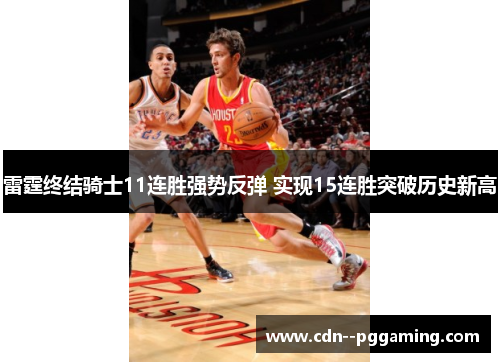 雷霆终结骑士11连胜强势反弹 实现15连胜突破历史新高