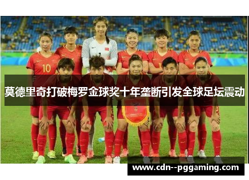 莫德里奇打破梅罗金球奖十年垄断引发全球足坛震动