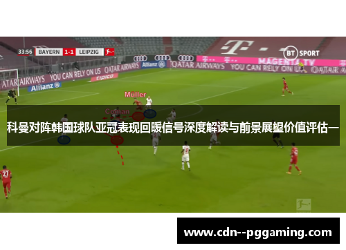 科曼对阵韩国球队亚冠表现回暖信号深度解读与前景展望价值评估一