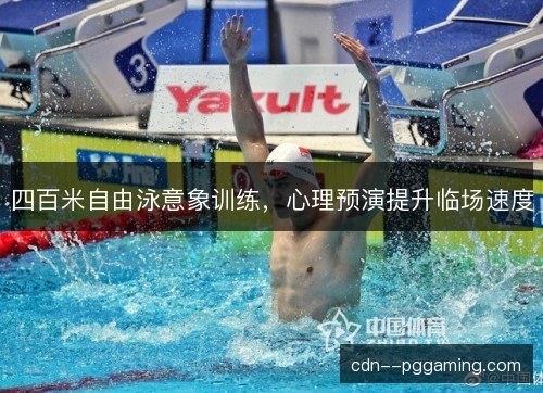 四百米自由泳意象训练，心理预演提升临场速度